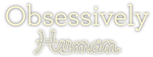 Obsessively Human